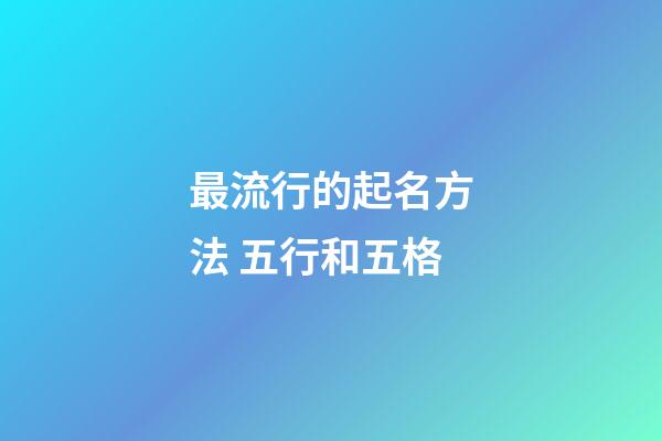 最流行的起名方法 五行和五格